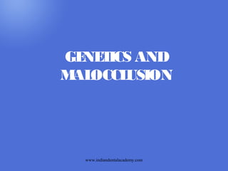 GENETICS AND
MALOCCLUSION
www.indiandentalacademy.com
 