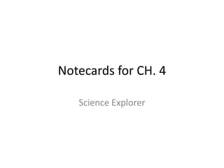 Notecards for CH. 4
Science Explorer
 