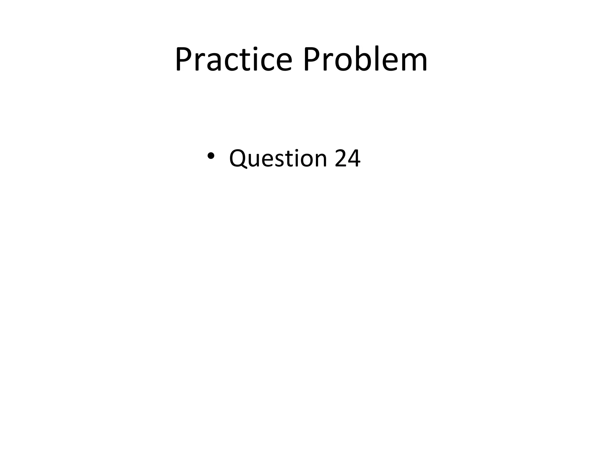 Practice Problem
• Question 24
 