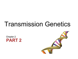 Transmission Genetics
Chapter 2

PART 2

 