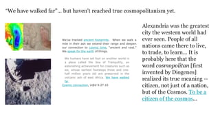 “We have walked far”... but haven’t reached true cosmopolitanism yet.
Alexandria was the greatest
city the western world h...