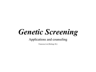 Genetic Screening
   Applications and counseling
         Francesca Lai (Biology SL)
 