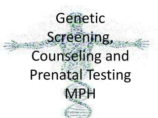 Genetic
Screening,
Counseling and
Prenatal Testing
MPH
 