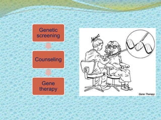 Genetic 
screening 
Counseling 
Gene 
therapy 
 