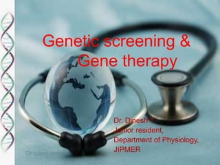 GENETIC SCREENING & GENE THERAPY Genetic screening &    	Gene therapy Dr. Dinesh T Junior resident, Department of Physiology,  JIPMER Dr sclerodinesh 