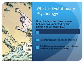 What is Evolutionary
Psychology?
Goal: Understand how human
behavior as impacted by the
passing on of genes by…
Reconstruc...