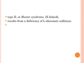  type II, or Hunter syndrome, (X-linked),
 results from a deficiency of L-iduronate sulfatase.


 