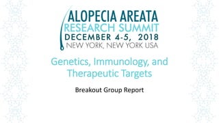 Genetics, Immunology, and
Therapeutic Targets
Breakout Group Report
 
