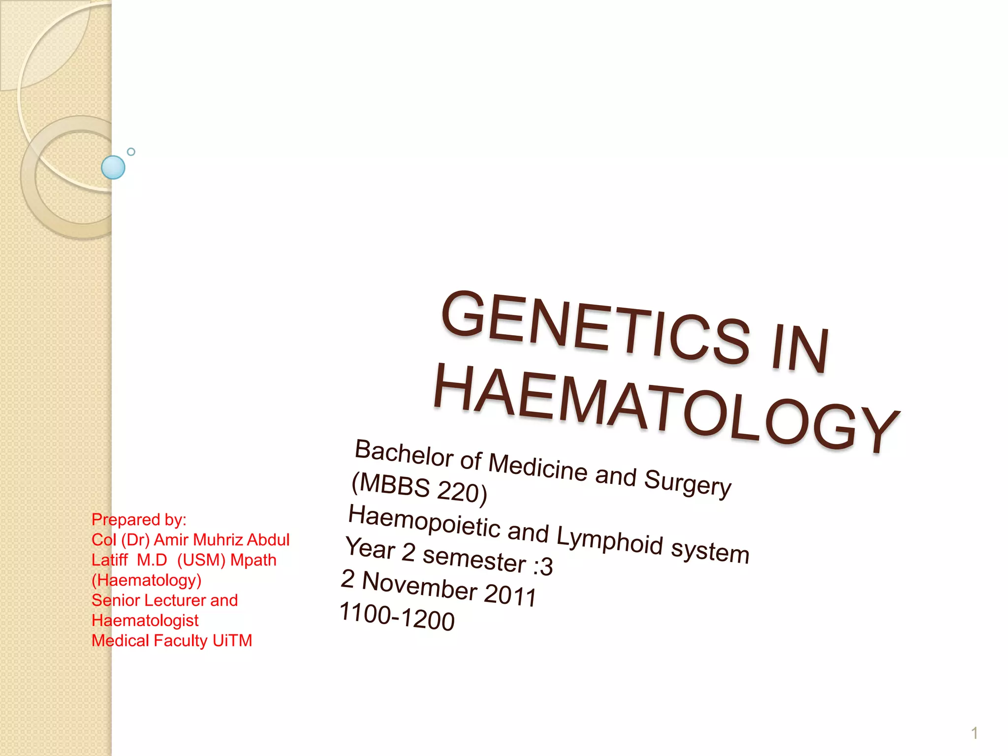 Prepared by:
Col (Dr) Amir Muhriz Abdul
Latiff M.D (USM) Mpath
(Haematology)
Senior Lecturer and
Haematologist
Medical Faculty UiTM




                             1
 