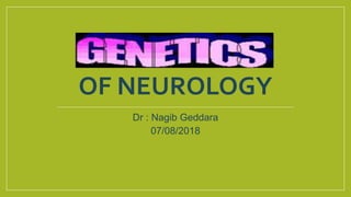 OF NEUROLOGY
Dr : Nagib Geddara
07/08/2018
 
