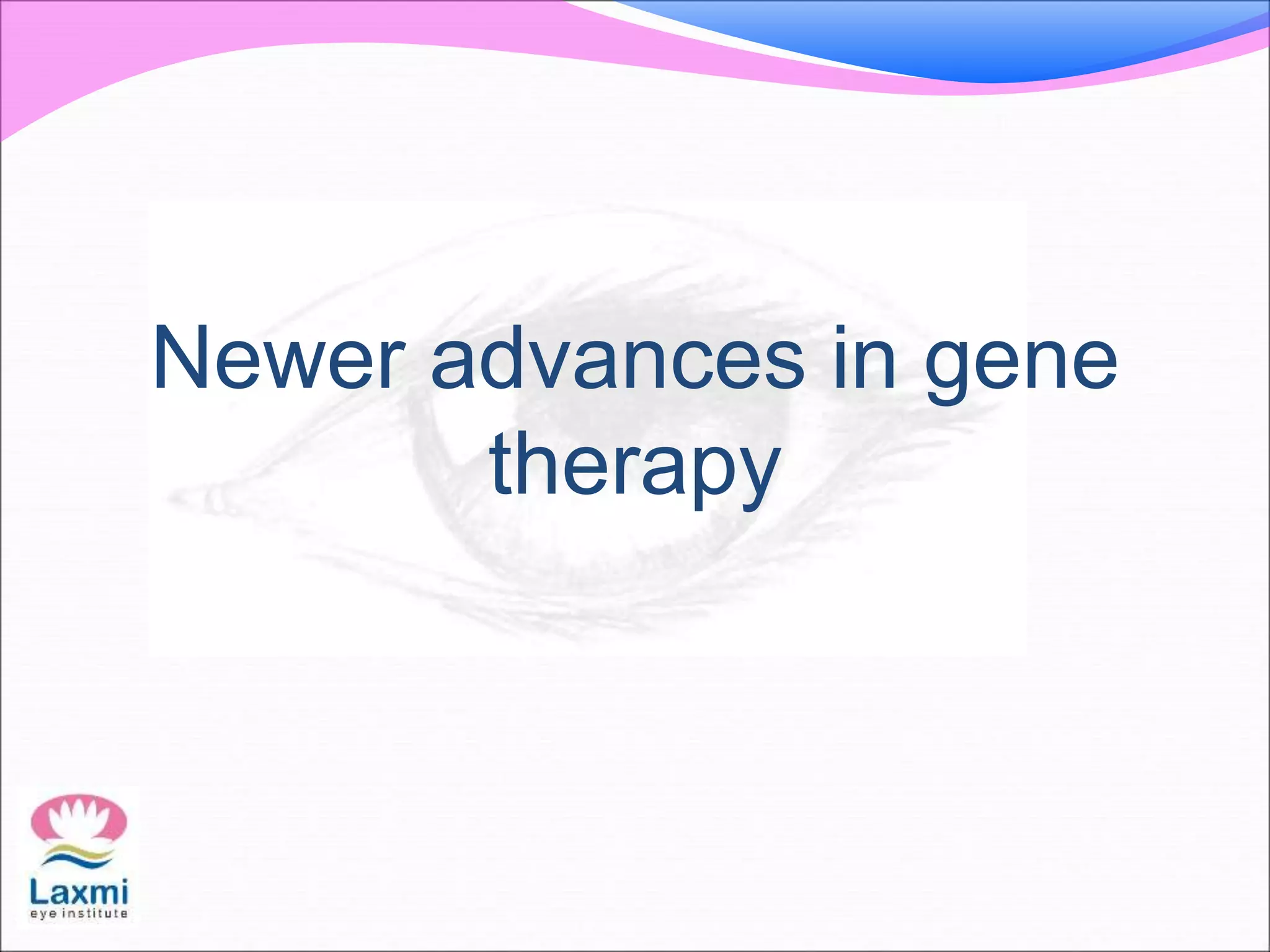 Newer advances in gene
therapy
 