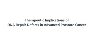 Therapeutic Implications of
DNA Repair Defects in Advanced Prostate Cancer
 