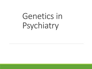 Genetics in
Psychiatry
 