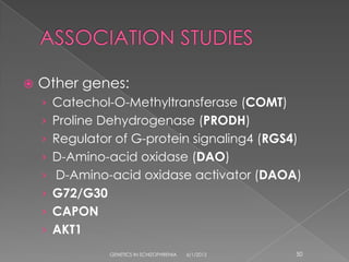    Other genes:
    › Catechol-O-Methyltransferase (COMT)
    › Proline Dehydrogenase (PRODH)
    › Regulator of G-protein signaling4 (RGS4)
    › D-Amino-acid oxidase (DAO)
    › D-Amino-acid oxidase activator (DAOA)
    › G72/G30
    › CAPON
    › AKT1
                GENETICS IN SCHIZOPHRENIA   6/1/2012   50
 