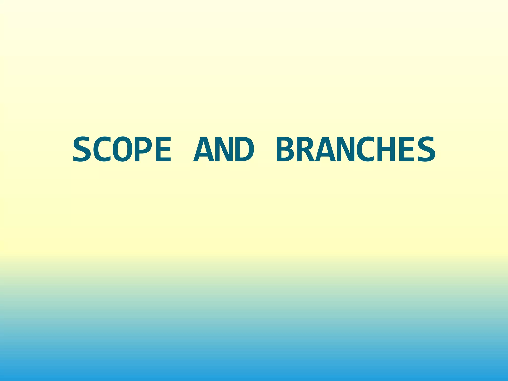 SCOPE AND BRANCHES
 