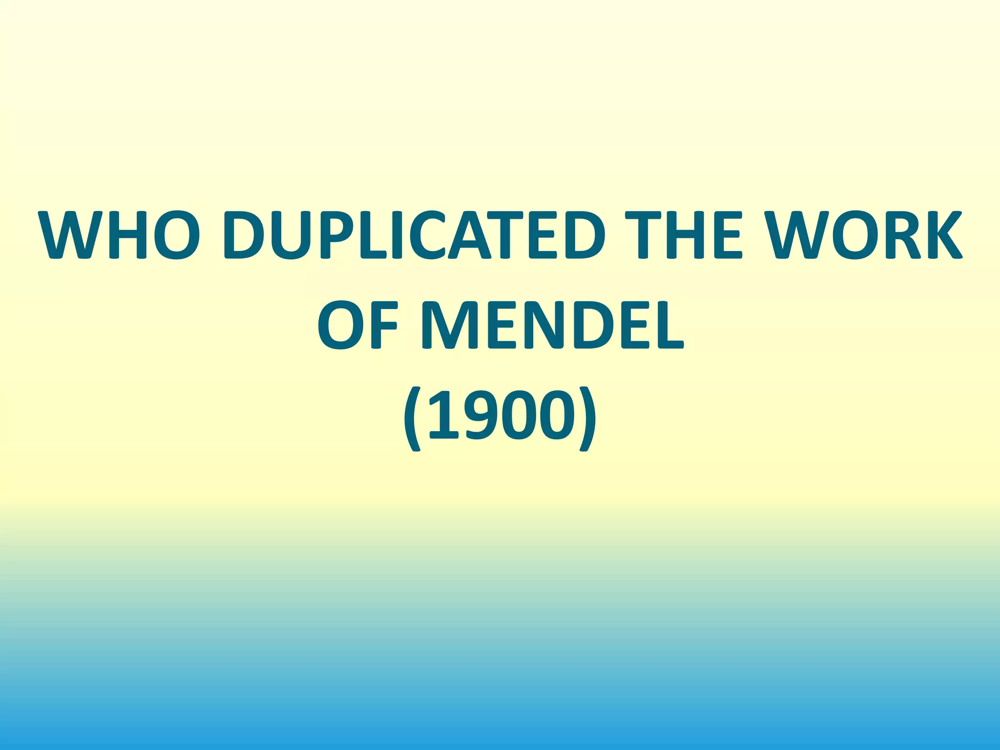 WHO DUPLICATED THE WORK
      OF MENDEL
         (1900)
 