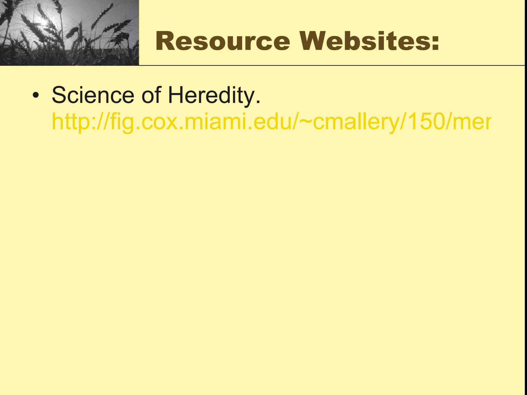 Resource Websites: Science of Heredity.  http://fig.cox.miami.edu/~cmallery/150/mendel/heredity.htm 