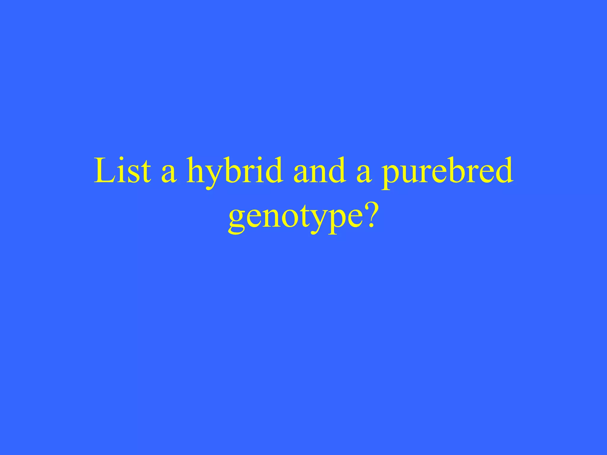 List a hybrid and a purebred genotype? 