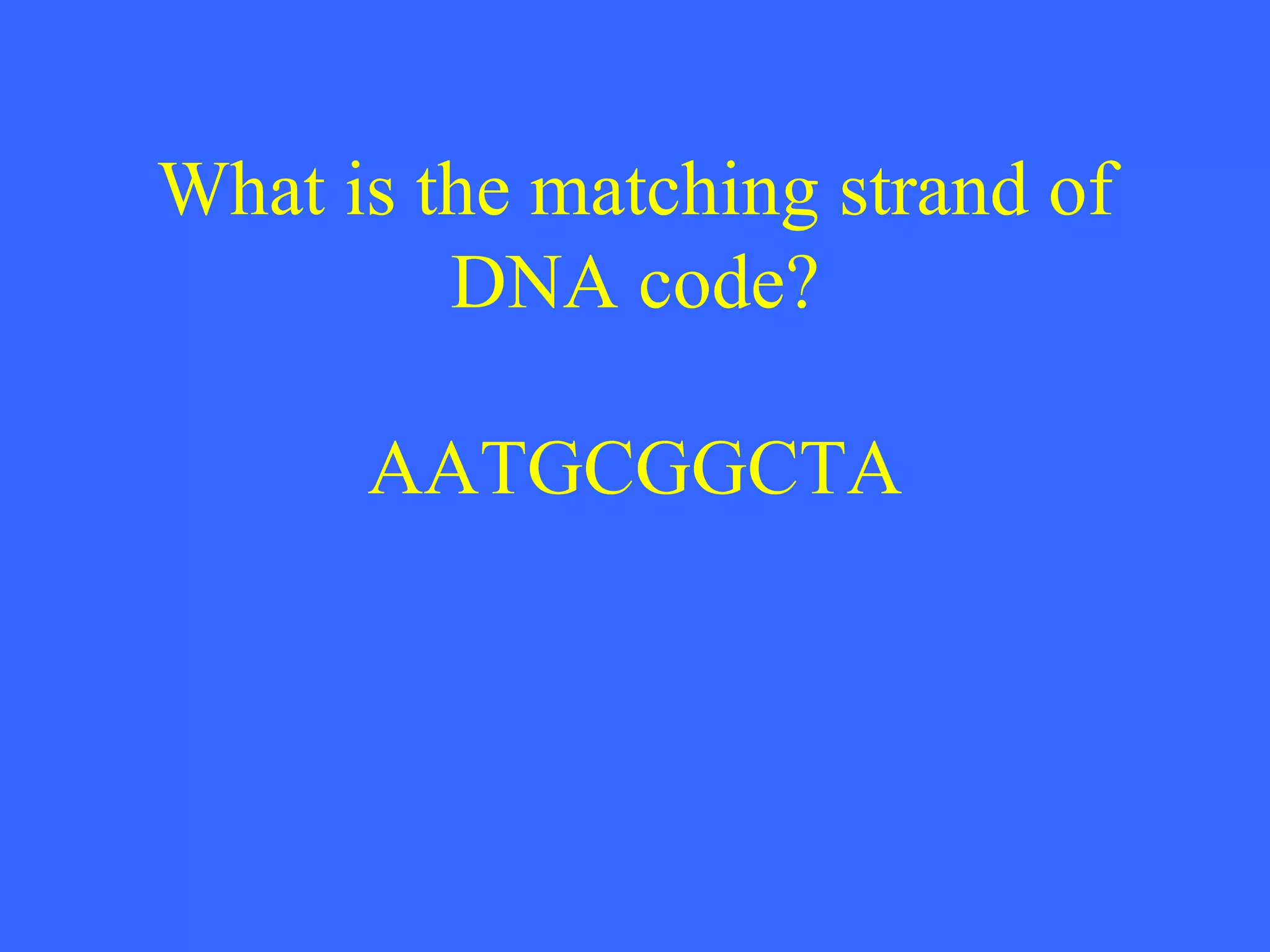What is the matching strand of DNA code? AATGCGGCTA 