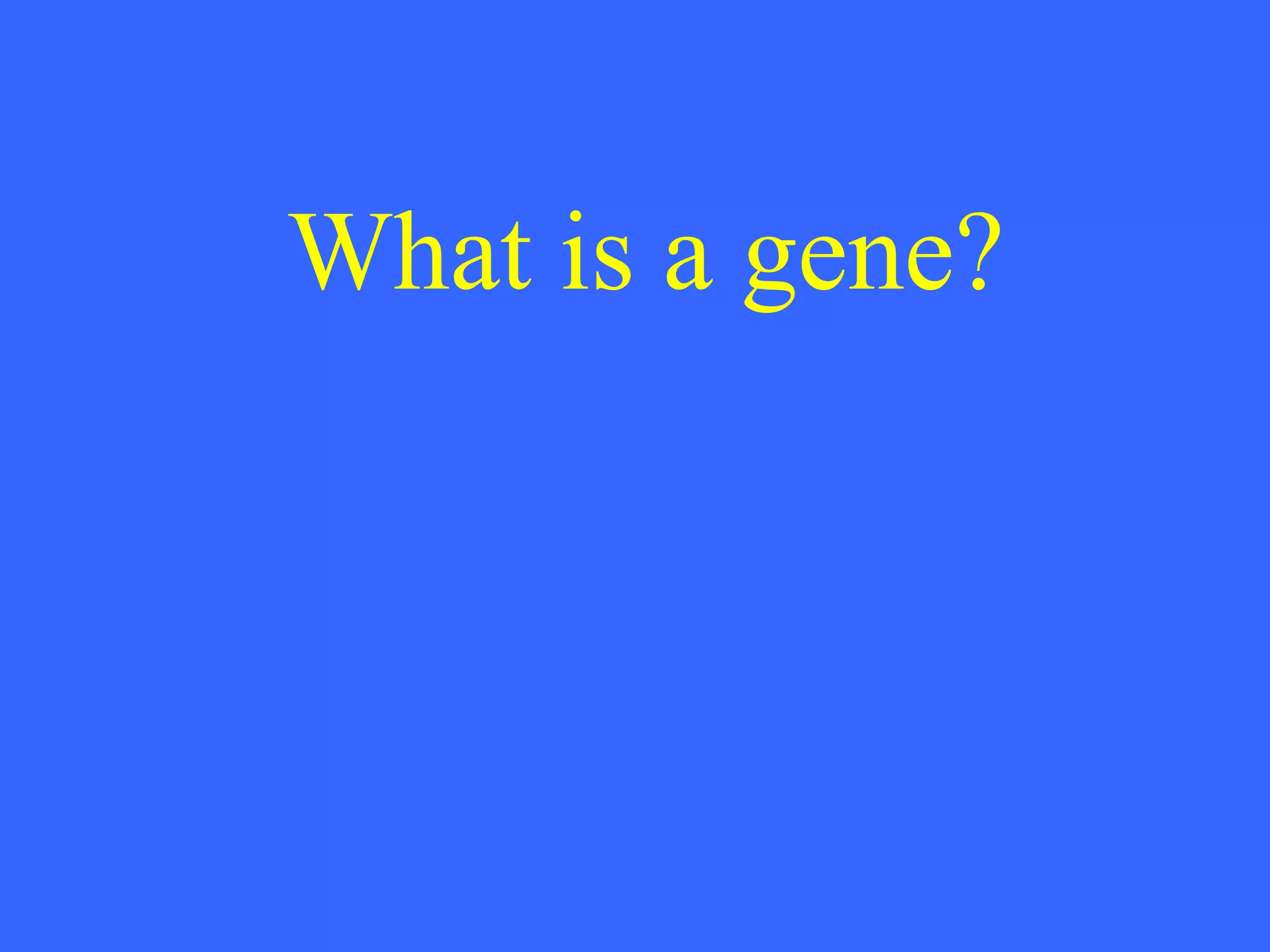What is a gene? 