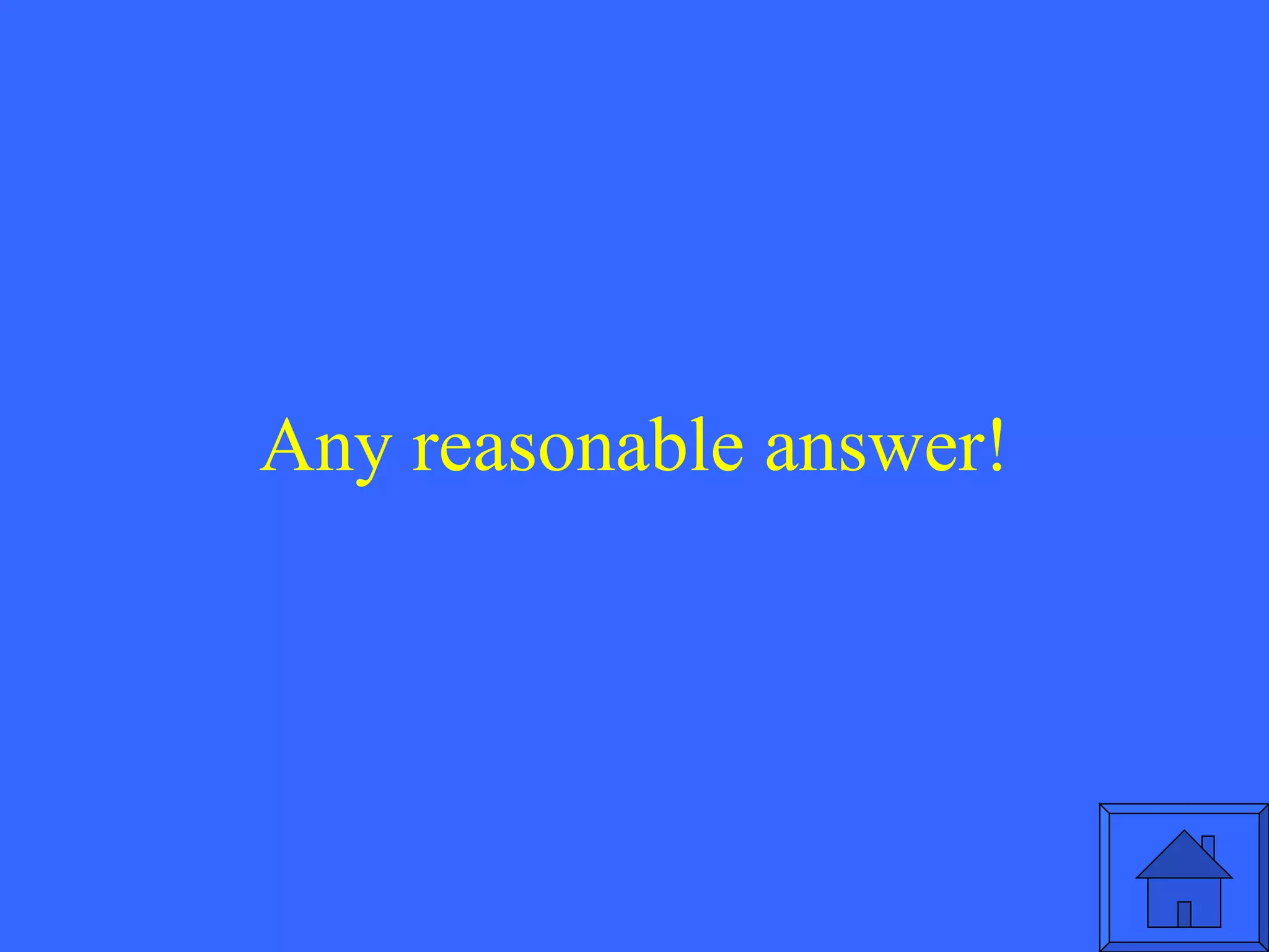 Any reasonable answer! 