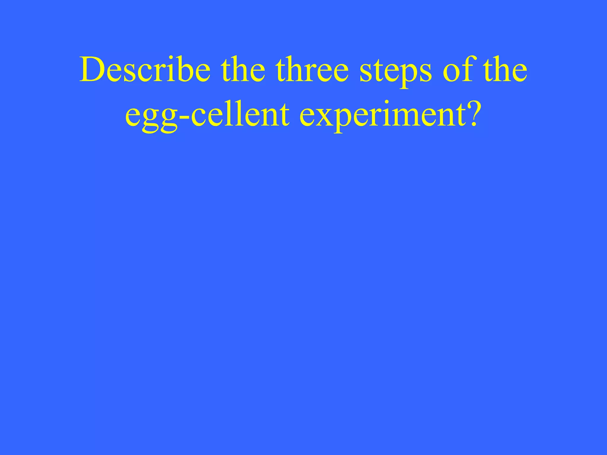 Describe the three steps of the egg-cellent experiment? 