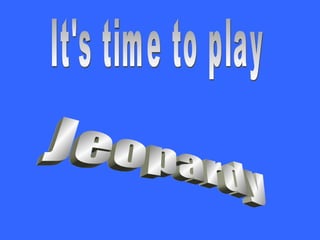Jeopardy It's time to play 