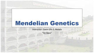 Mendelian Genetics
Instructor: Gavin Ellis S. Malala
“Sir. Gavs”
 