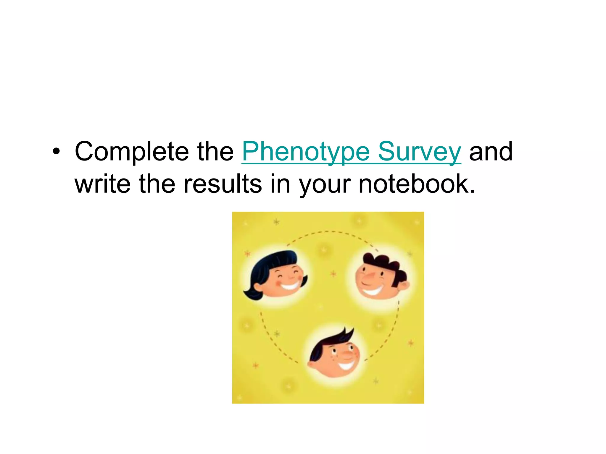 • Complete the Phenotype Survey and
  write the results in your notebook.
 