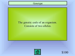 $100
The genetic code of an organism.
Consists of two alleles.
Genotype
 