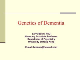 Genetics of Dementia
Larry Baum, PhD
Honorary Associate Professor
Department of Psychiatry
University of Hong Kong
E-mail: lwbaum@hotmail.com
 