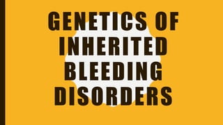 GENETICS OF
INHERITED
BLEEDING
DISORDERS
 