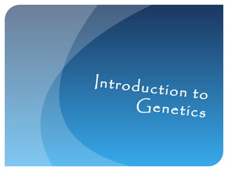 Introduct

ion to
Genetics

 