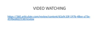 VIDEO WATCHING
https://360.articulate.com/review/content/63a9c10f-197b-48ee-a73e-
459bed62213d/review
 