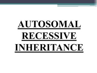 AUTOSOMAL
RECESSIVE
INHERITANCE
 
