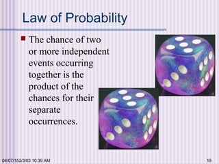 04/07/152/3/03 10:39 AM 19
Law of Probability
 The chance of two
or more independent
events occurring
together is the
product of the
chances for their
separate
occurrences.
 