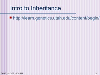 Intro to Inheritance
 http://learn.genetics.utah.edu/content/begin/t
04/07/152/3/03 10:39 AM 3
 