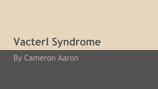 Vacterl Syndrome
By Cameron Aaron
 