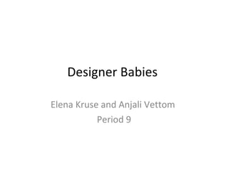 Designer Babies  Elena Kruse and Anjali Vettom  Period 9 