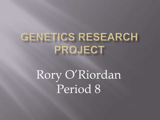 Genetics Research Project Rory O’Riordan             Period 8 