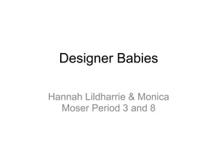 Designer Babies

Hannah Lildharrie & Monica
  Moser Period 3 and 8
 