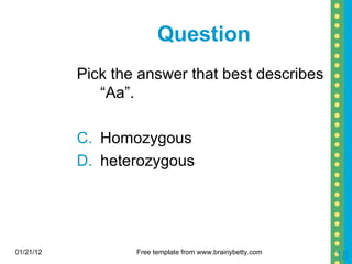 Question Pick the answer that best describes “Aa”. Homozygous heterozygous 01/21/12 Free template from www.brainybetty.com 