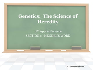 Genetics:  The Science of Heredity 12th Applied Science   SECTION 1:  MENDEL’S WORK By PresenterMedia.com 