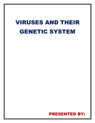 VIRUSES AND THEIR
GENETIC SYSTEM
PRESENTED BY:
 