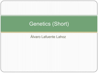 Genetics (Short)

Álvaro Lafuente Lahoz
 