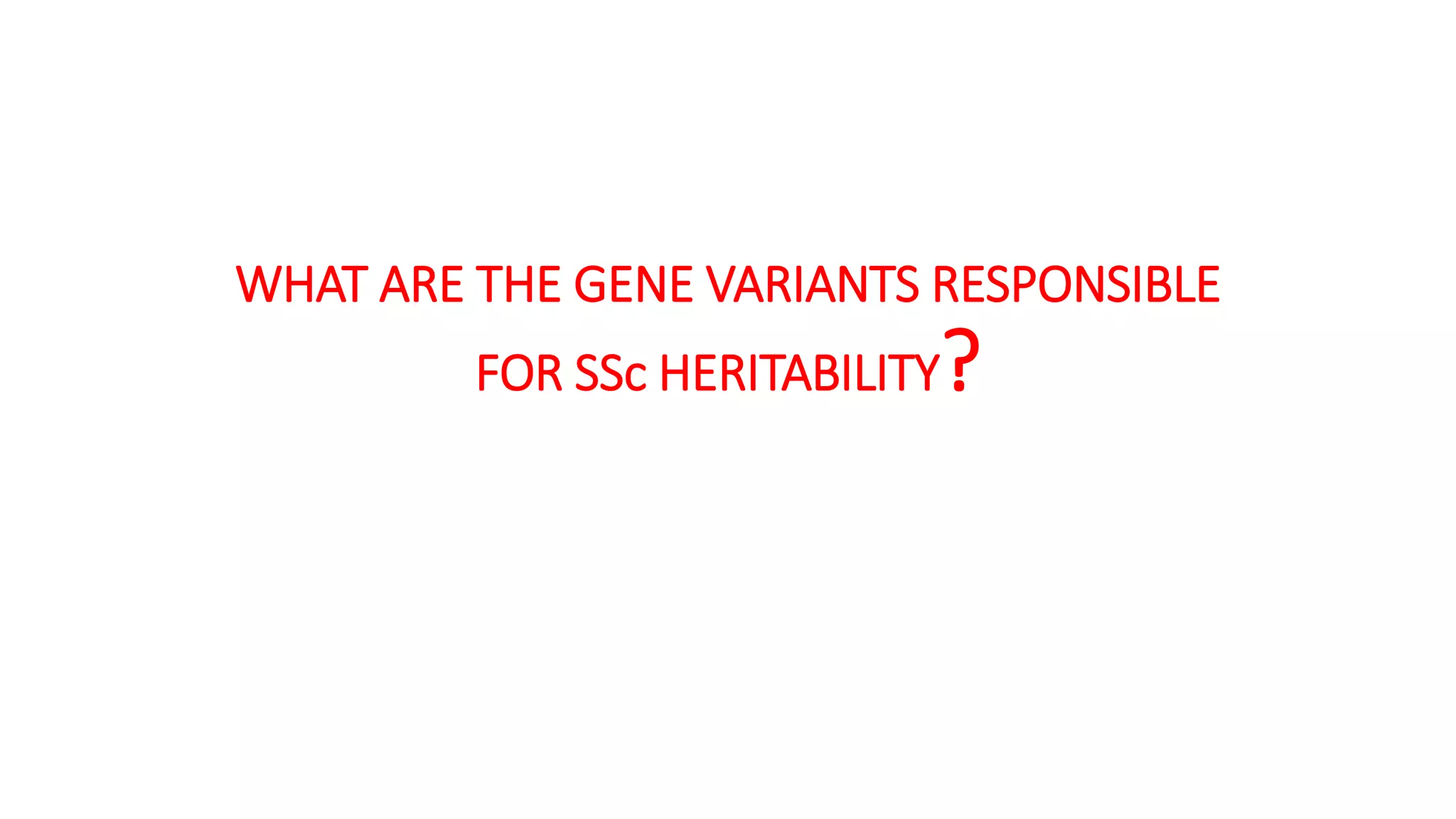 WHAT ARE THE GENE VARIANTS RESPONSIBLE
FOR SSc HERITABILITY?
 