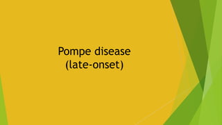POMPE DISEASE
Defect ⍺-glucosidase deficiency
(<1% activity Early Onset, 2-40% Late
Onset)
Males = females
Male : Female
A...