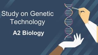Study on Genetic
Technology
A2 Biology
 