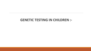 GENETIC TESTING IN CHILDREN :-
 