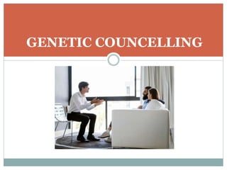 GENETIC COUNCELLING
 